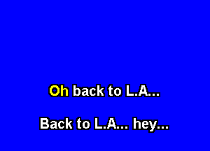 Oh back to LA...

Back to LA... hey...