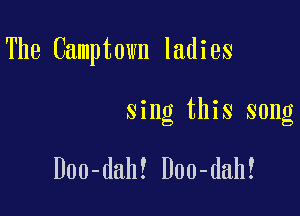 The Camptown ladies

sing this song

Doo-dah! Doo-dah!