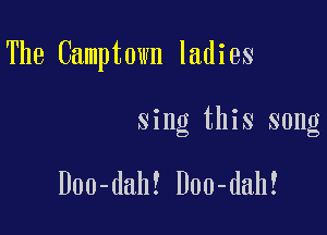 The Camptown ladies

sing this song

Doo-dah! Doo-dah!