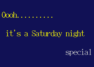 Oooh ..........

ifs a Satwday night

special