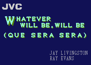 JVG

VVHATEVBR
WILL. BE . WILL. BE

(QUE SERA SERA)

JAY LIVINGSTON
RAY EVANS