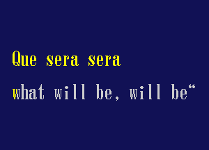 Que sera sera

what will he. will bel