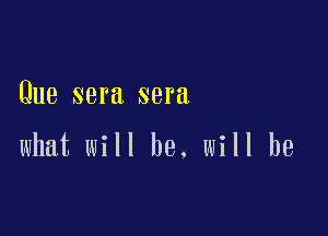 Que sera sera

what will he. will be