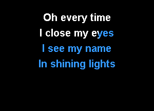 0h every time
I close my eyes
I see my name

In shining lights