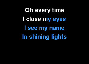 0h every time
I close my eyes
I see my name

In shining lights