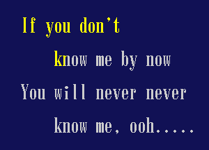 If you don't

know me by now

You will never never

know me. 00h .....