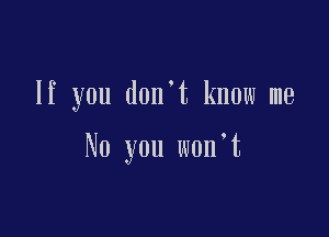 If you d0n t know me

No you w0n t