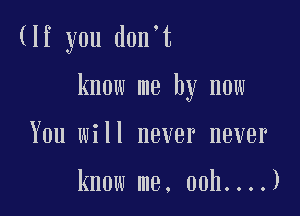 (If you don't

know me by now

You will never never

know me, 00h....)