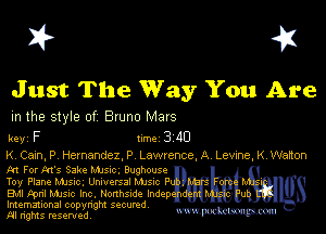 I? 451

Just The Way You Are

m the style of Bruno Mars

key F 1m 3 110
K, Cain,P Hernandez) Lawrence A Levine K Walton

m For M's Sake Mme. Bughouse
Toy Plane Manc. Universal Mme F
EMI Fpnl Mme Inc. Nonbsudq lndep
Imemational copynght secured

M rights resentedv