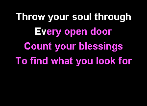 Throw your soul through
Every open door
Count your blessings

To find what you look for