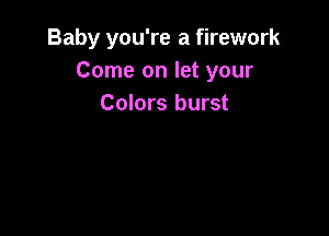 Baby you're a firework
Come on let your
Colors burst
