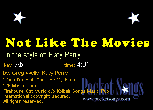 I? 451

Not Like The Movies

m the style of Katy Perry

key Ab Inc 4 01
by, Greg Wells, Katy Perry

When I'm Rich You1l Be My Bach

W8 Mme Corp

Firehouse I23! Mme clo l-aolbaft Son. 1
Imemational copynght secured

m ngms resented, mmm