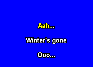 Aah...

Winter's gone

Ooo...