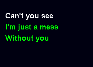 Can't you see
Ianustalness

Without you