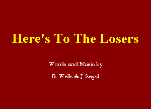 Here's To The Losers

Words and Munc by
R Wells 3x1 Sega!