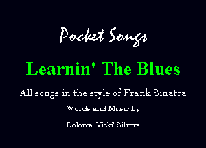 Doom 50W

Learnin' The Blues

All songs in the style of Frank Sinatra
Words and Music by

Dolom 'Vicki' Silvm