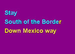 Stay
South of the Border

Down Mexico way