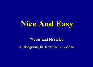 N ice And Easy

Words and Music by

A Bagman, M, Keith 8 L. Spams