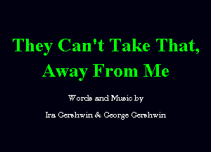 They Can't Take That,
Away From NIe

Words and Music by

Ira Cashwin 3c George Cashwin