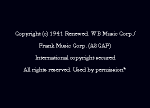 Copyright (c) 1941 Rmod. WB Music Coer
Frank Music Corp. (AS CAP)
Inmn'onsl copyright Bocuxcd

All rights named. Used by pmnisbion