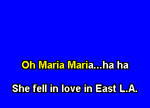 0h Maria Maria...ha ha

She fell in love in East LA.