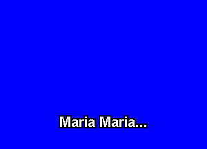 Maria Maria...