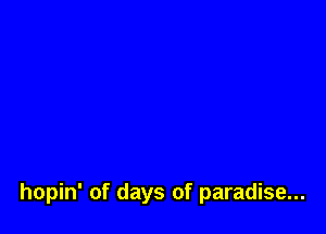 hopin' of days of paradise...