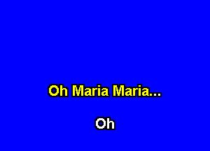 Oh Maria Maria...

Oh