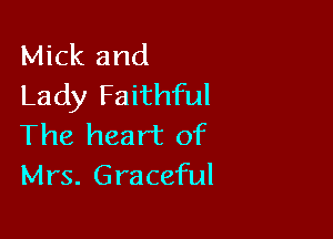 Mick and
Lady Faithful

The heart of
Mrs. Graceful