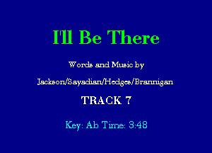 I'll Be There

Words and Music by
Jacknom'SaysdimUHodgufBrmngnn
TRACK 7

Key Ab Tune 348 l