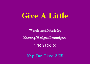 Give A Little

Words and Mums by
Kcan'ngfI-ImcelBrmmigan
TRACK 8

Key Dm Tune 325