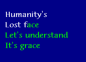 Humanity's
Lost face

Let's understand
It's grace