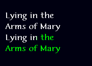 Lying in the
Arms of Mary

Lying in the
Arms of Mary
