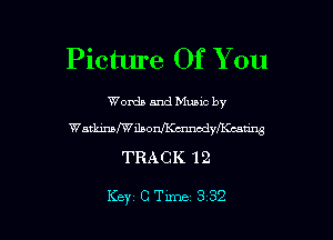Picture Of You

Worda and Muuc by
WuthnafWilaom'Kmnodyle-sting
TRACK 1 2

Key, C Time 3