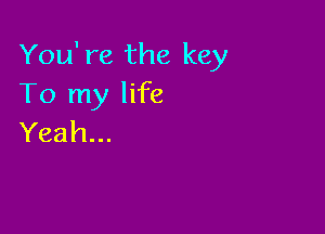 You' re the key
TonnylHk

Yeah...