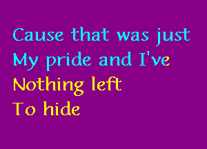 Cause that was just
My pride and I've

Nothing knot
To hide