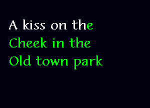 A kiss on the
Cheek in the

Old town park