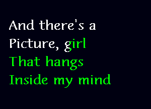 And there's a
Picture, girl

That hangs
Inside my mind