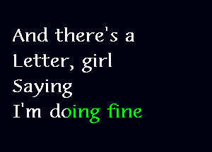 And there's a
Letter, girl

Saying
I'm doing fine