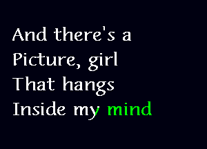 And there's a
Picture, girl

That hangs
Inside my mind