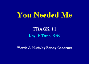 You Needed Me

TRACK 11
Keyz FTime 339

Words ck Music by Randy Coodmm