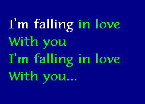 I'm falling in love
With you

I'm falling in love
With you...