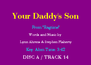 Your Daddy's Son

From'Raatime'
WordsandMumcby
LynnAhmekSucplrmFlnhcrty
KBYI Abm Time 3 42
DISC A f TRACK 14