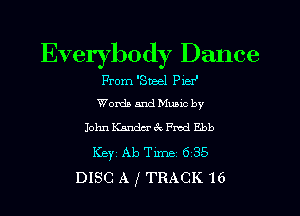 Everybody Dance
From 'Sneel Pxer'
Words and Mumc by

IohnKandm'acFmd Ebb
Keyi Ab Time 6 35
DISC A 1 TRACK 16