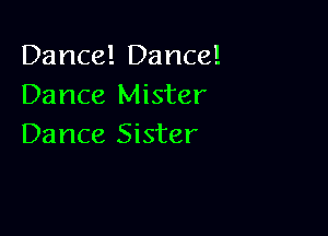 Dance! Dance!
Dance Mister

Dance Sister