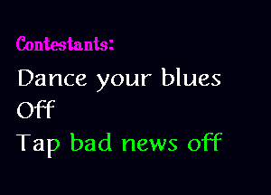 Dance your blues

Off
Tap bad news off