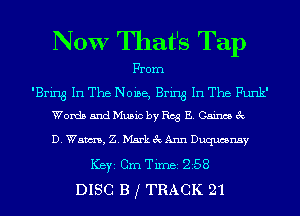 NOW That's Tap

From

'Bring In The Noise, Bring In The Funk'
Words mdeicbych E. Gaines 3c

D. Wam, Z. MarkecAnn Duqumnay
ICBYI Cm Timei 258
DISC B j TRACK 21