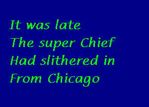 It was late
The super Chief

Had 515thered in
From Chicago