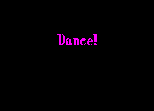 Dance!