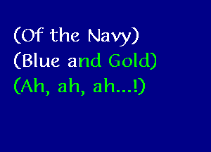 (Of the Navy)
(Blue and Gold)

(Ah, ah, ah...!)